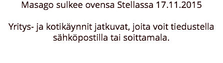Masago sulkee ovensa Stellassa 17.11.2015 Yritys- ja kotikäynnit jatkuvat, joita voit tiedustella sähköpostilla tai soittamala. 